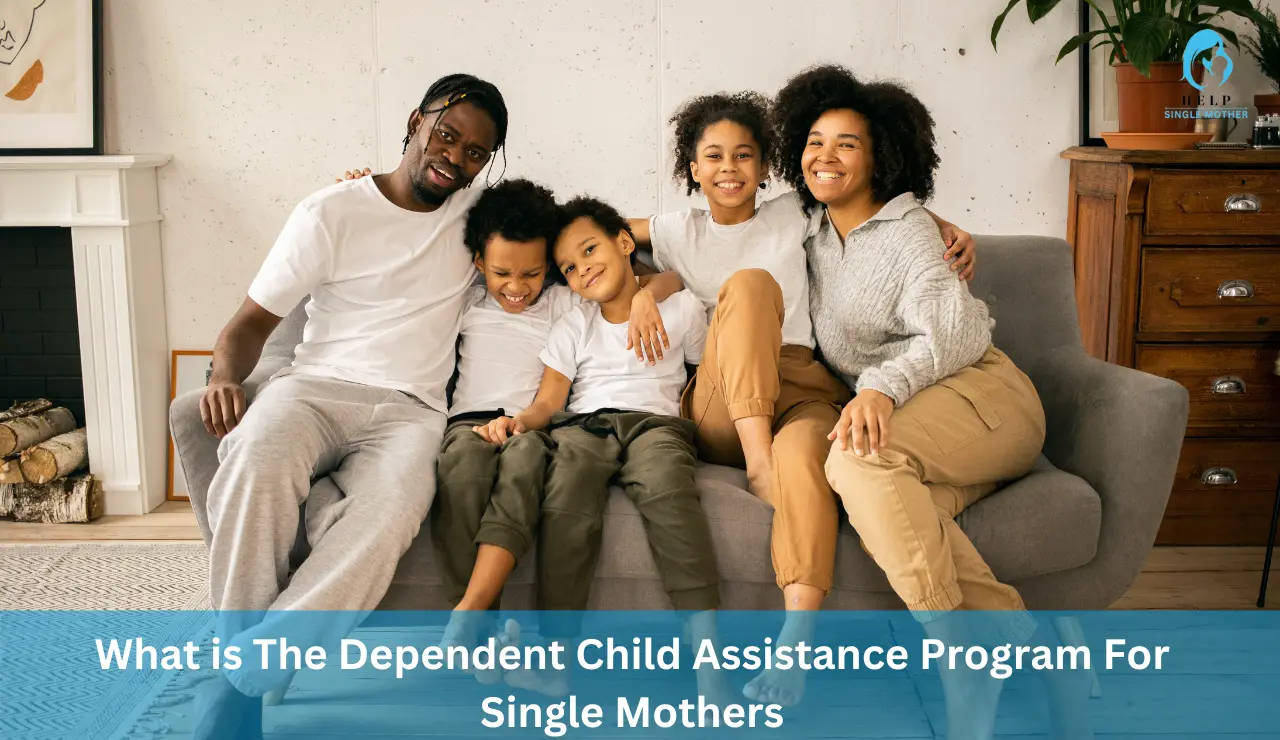 What is The Dependent Child Assistance Program For Single Mothers